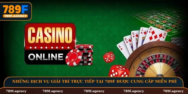 Những dịch vụ giải trí trực tiếp tại 789F được cung cấp miễn phí