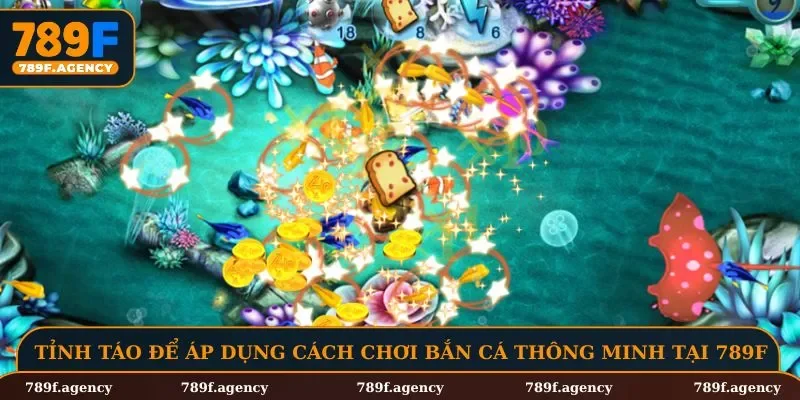 Tỉnh táo để áp dụng cách chơi bắn cá thông minh tại 789F
