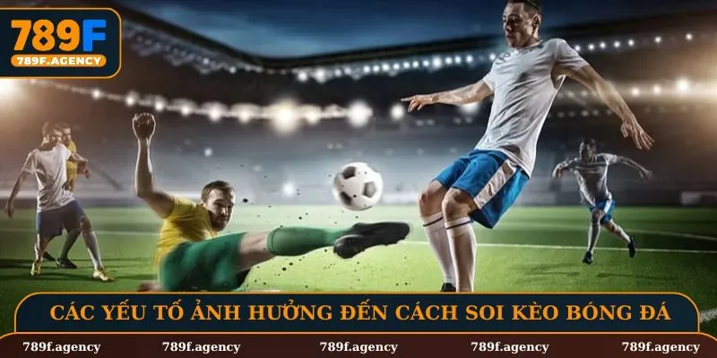 Các yếu tố ảnh hưởng đến cách soi kèo bóng đá