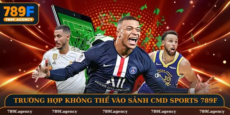 Trường hợp không thể vào sảnh CMD sports 789F