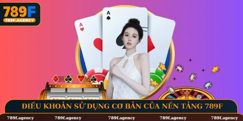 Điều khoản sử dụng cơ bản của nền tảng 789F com
