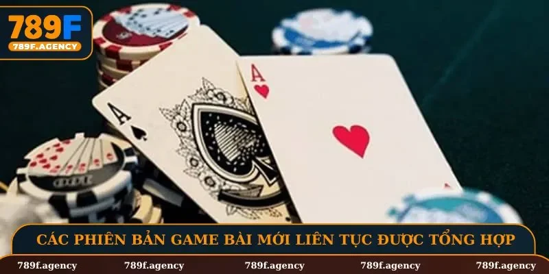 Các phiên bản game bài mới liên tục được tổng hợp