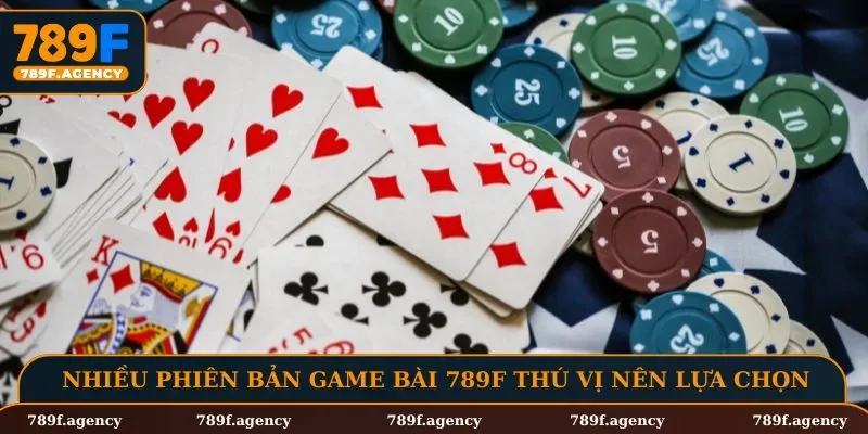 Nhiều phiên bản game bài 789F thú vị nên lựa chọn
