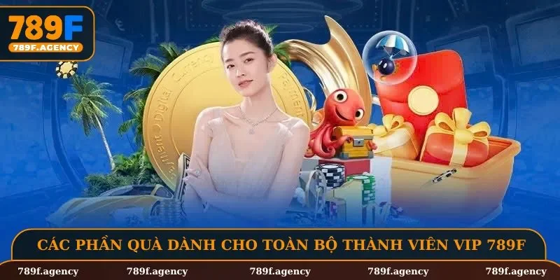 Các phần quà dành cho toàn bộ thành viên VIP 789F