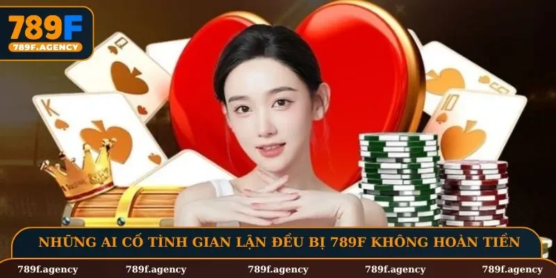 Những ai cố tình gian lận đều bị 789F không hoàn tiền