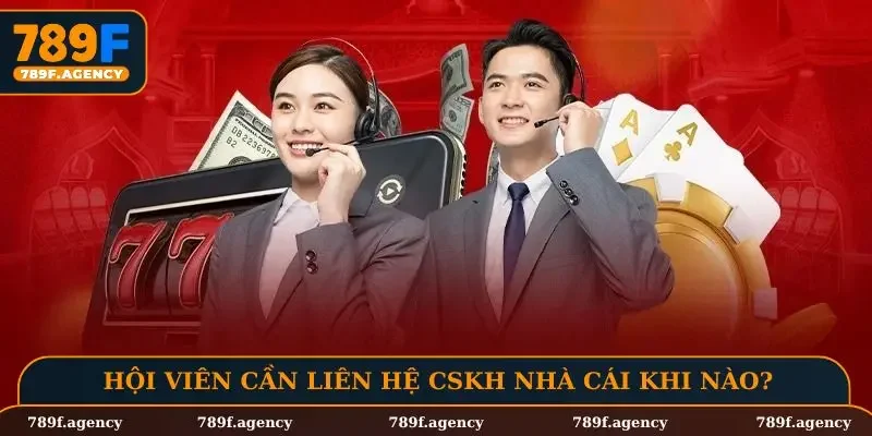 Hội viên cần liên hệ CSKH nhà cái khi nào?