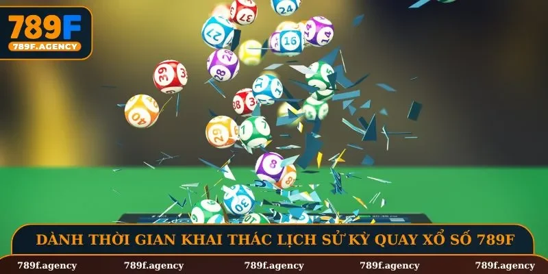 Hãy dành thời gian khai thác lịch sử các kỳ quay xổ số 789F